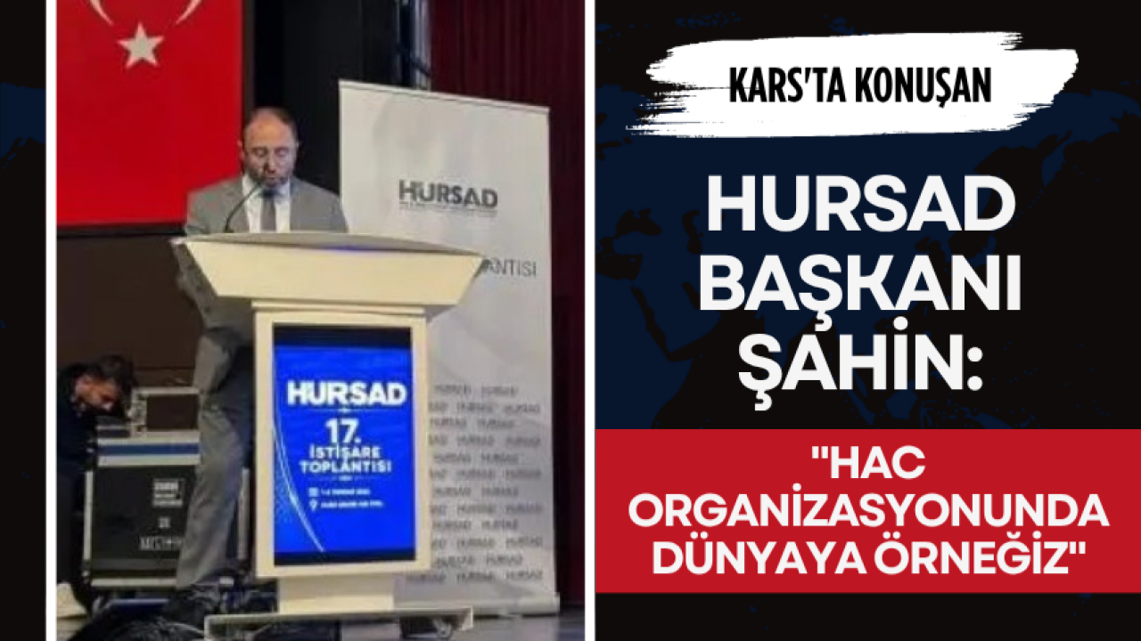 HURSAD Başkanı Şahin: Hac organizasyonunda dünyaya örneğiz