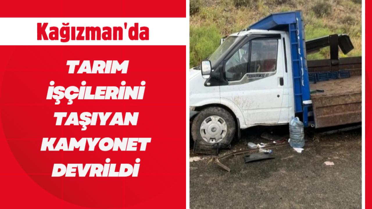 Kağızman'da tarım işçilerini taşıyan kamyonet devrildi