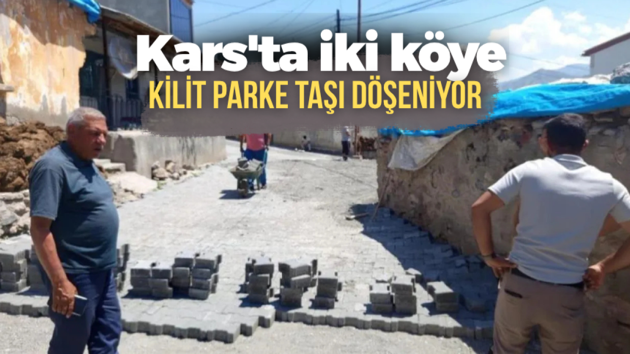 Kars'ta 2 köy kilit parke taşlarıyla modernize ediliyor