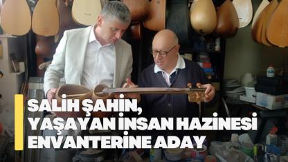 Salih Şahin, Yaşayan İnsan Hazinesi envanterine aday