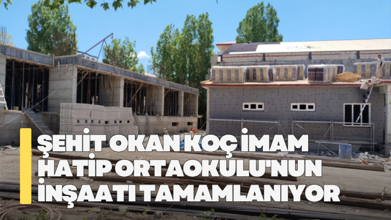 Şehit Okan Koç İmam Hatip Ortaokulu'nun inşaatı tamamlanıyor