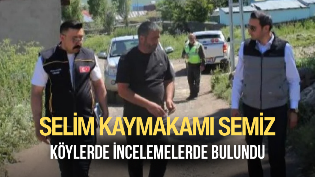 Selim Kaymakamı Semiz köylerde incelemelerde bulundu
