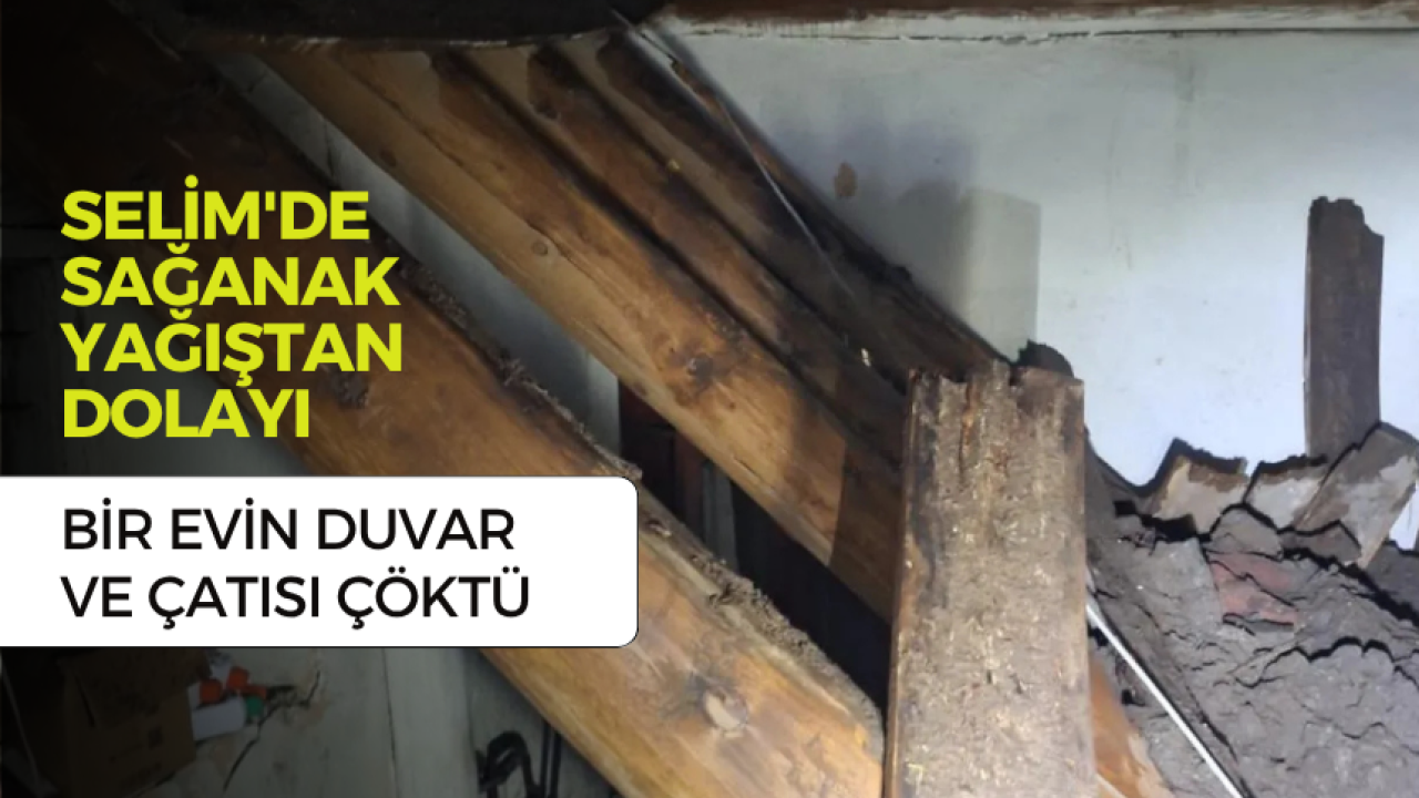 Selim'de sağanak evi çökertti