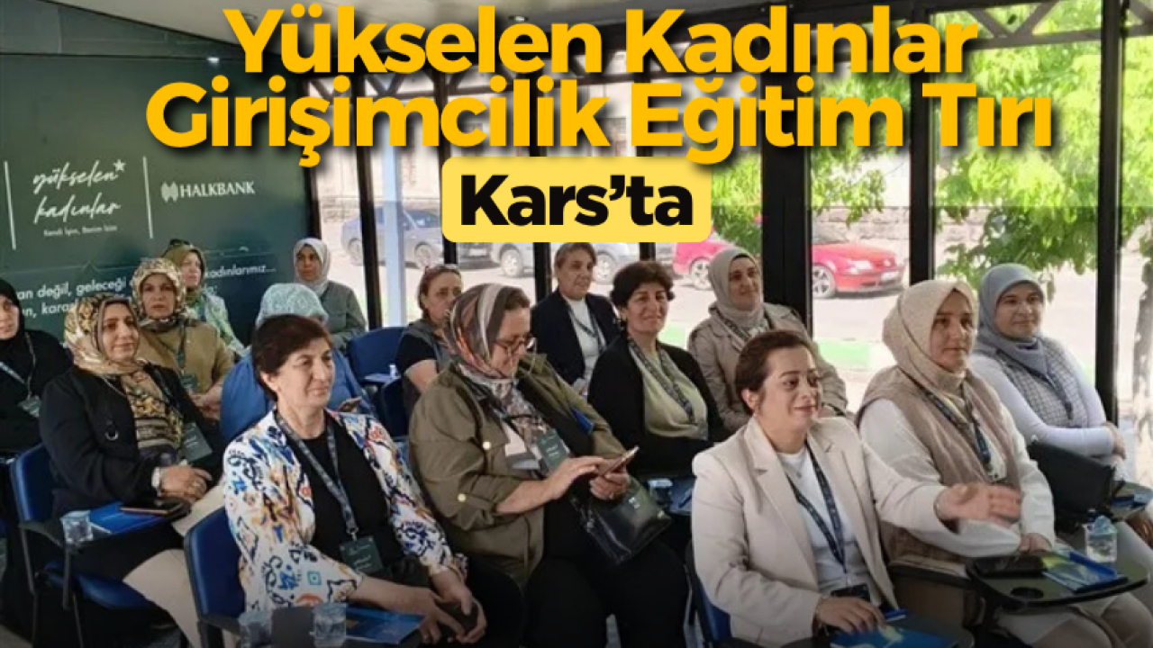 Yükselen Kadınlar Girişimcilik Eğitim Tırı, Kars’ta